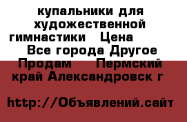 купальники для художественной гимнастики › Цена ­ 12 000 - Все города Другое » Продам   . Пермский край,Александровск г.